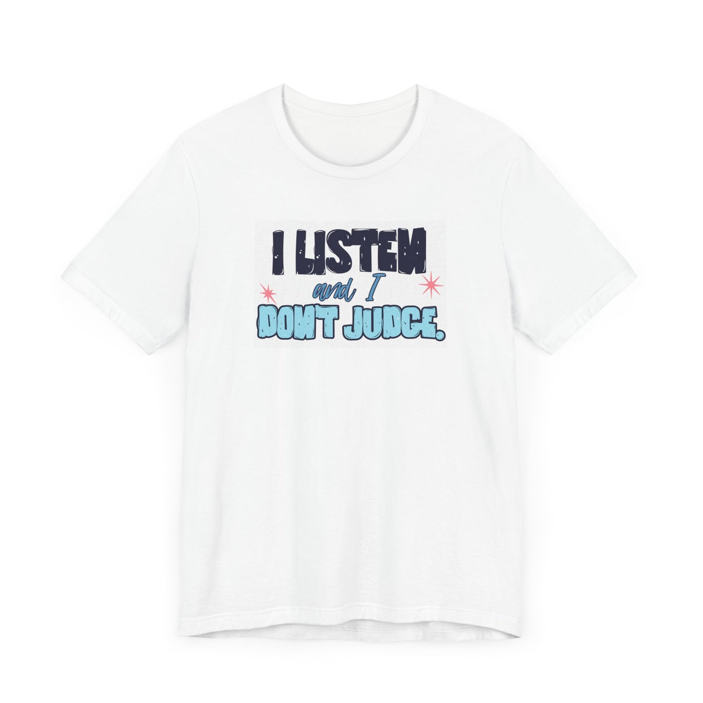 I Listen and I Don't Judge - Short Sleeve Tee