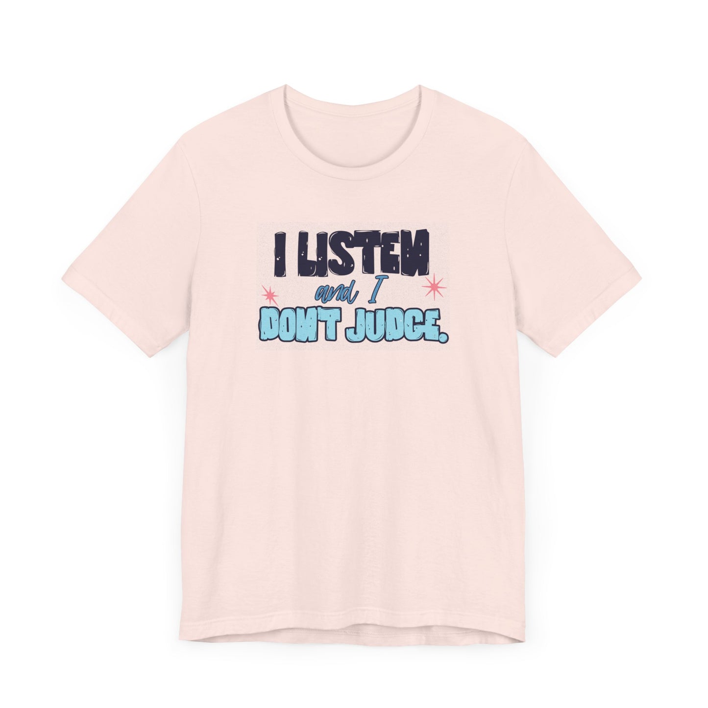 I Listen and I Don't Judge - Short Sleeve Tee