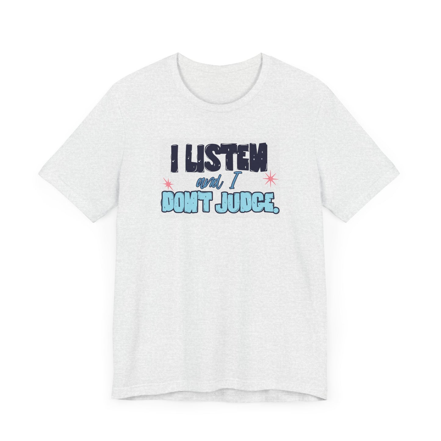 I Listen and I Don't Judge - Short Sleeve Tee