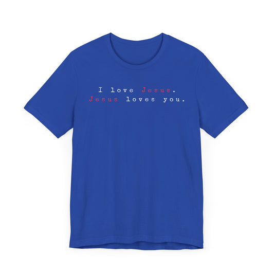 I Love Jesus. Jesus loves You. - Unisex Jersey Short Sleeve Tee
